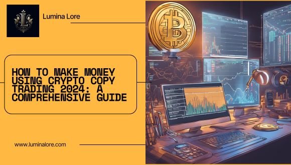 How to Make Money Using Crypto Copy Trading 2024: A Comprehensive Guide