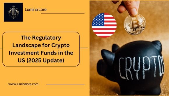 The Regulatory Landscape for Crypto Investment Funds in the US (2025 Update)